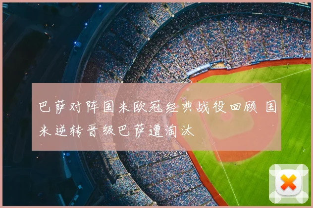 巴萨对阵国米欧冠经典战役回顾 国米逆转晋级巴萨遭淘汰