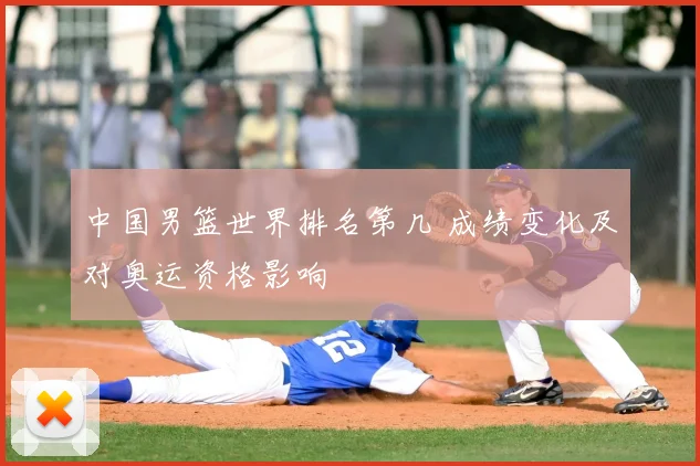 中国男篮世界排名第几 成绩变化及对奥运资格影响